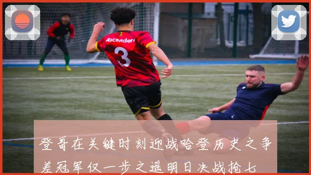 登哥在关键时刻迎战哈登历史之争差冠军仅一步之遥明日决战抢七