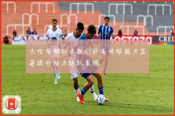 杰伦布朗助攻数创新高传球能力显著提升助力球队表现