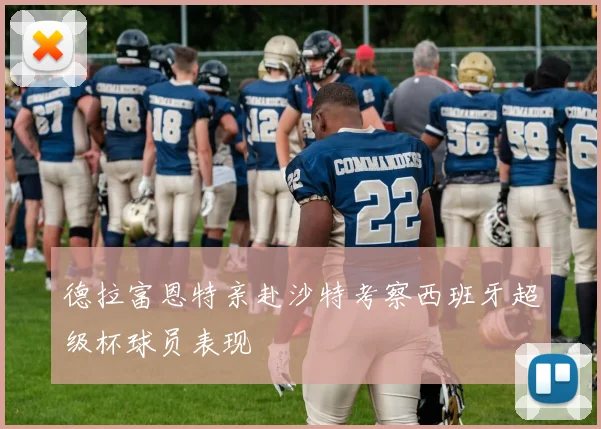德拉富恩特亲赴沙特考察西班牙超级杯球员表现